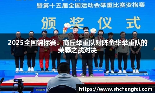 2025全国锦标赛：商丘举重队对阵金华举重队的荣辱之战对决