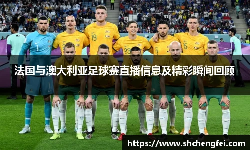 法国与澳大利亚足球赛直播信息及精彩瞬间回顾