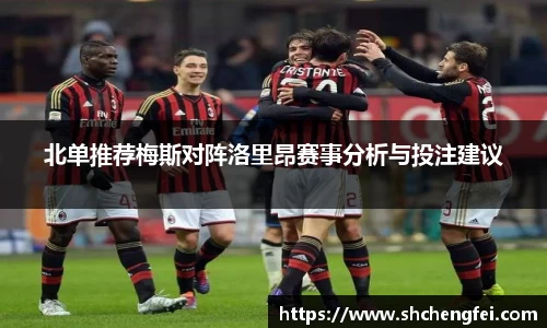 北单推荐梅斯对阵洛里昂赛事分析与投注建议